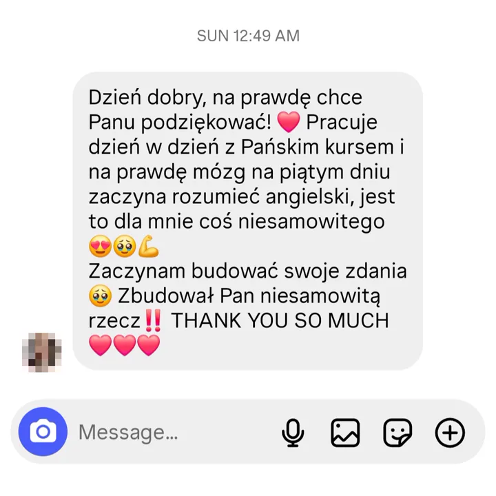 Dzień dobry, naprawdę chcę Panu podziękować! Pracuję dzień w dzień z Pańskim kursem i naprawdę mózg na piątym dniu zaczyna rozumieć angielski, jest to dla mnie coś niesamowitego. Zaczynam budować swoje zdania. Zbudował Pan niesamowitą rzecz! THANK YOU SO MUCH