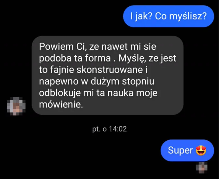 Powiem Ci, że nawet mi się podoba ta forma. Myślę, że jest to fajnie skonstruowane i na pewno w dużym stopniu odblokuje mi ta nauka moje mówienie.